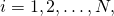 i = 1, 2, \ldots, N,