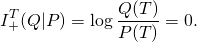 \[I_+^T(Q|P) = \log \frac{Q(T)}{P(T)} = 0.\]