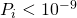 P_i < 10^{-9}