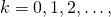 k = 0, 1, 2, \dots,