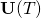 \mathbf{U}(T)