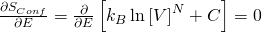 \frac{\partial S_{Conf}}{\partial E} =  \frac{\partial}{\partial E} \left [ k_{B} \ln \left[V\right]^N + C \right]= 0