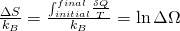 \frac{\Delta S}{k_{B}}=\frac{\int_{initial}^{final} \! \frac{\delta Q}{T}}{k_{B}} =  \ln \Delta \Omega