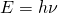 E = h \nu