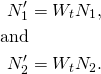  \begin{align*} N^\prime_1 &= W_t N_1, \\ \mathrm{and} \\ N^\prime_2 &= W_t N_2. \end{align*} 