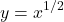 \[y=x^{1/2}\]