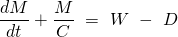 \[\frac{dM}{dt} + \frac{M}{C} \ = \ W \ - \ D\]