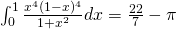  \int_{0}^{1} \frac {x^4(1-x)^4} {1 + x^2}dx = \frac {22} {7} - \pi 