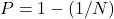 P = 1-(1/N)