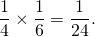 \[\frac{1}{4} \times \frac{1}{6} = \frac{1}{24}.\]
