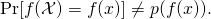 \[\Pr[f(\mathcal{X}) = f(x)] \neq p(f(x)).\]
