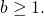 b \geq 1.
