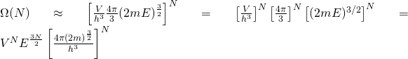 \Omega(N)   \approx \left[\frac{V}{h^3} \frac{4 \pi }{3}  (2mE)^{\frac{3}{2}}\right]^N = \left[\frac{V}{h^3}\right]^N \left[ \frac{4 \pi }{3}\right]^N \left[ (2mE)^{3/2}\right]^N = V^N E^{\frac{3N}{2}} \left[\frac{4 \pi (2m)^{\frac{3}{2}}}{h^3}\right]^N