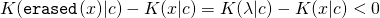 \[K(\mathtt{erased}(x)|c) - K(x|c) = K(\lambda|c) - K(x|c) < 0\]