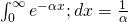 \int_0^\infty e^{-\alpha x};dx  =  \frac{1}{\alpha}
