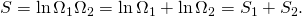  S = \ln{\Omega_1 \Omega_2} = \ln{\Omega_1} + \ln{\Omega_2} = S_1 + S_2. 