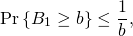 \[\Pr \left \{B_1 \geq b \right \} \leq \frac{1}{b},\]