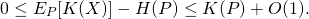 \begin{equation*} 0 \leq E_P[K(X)] - H(P) \leq K(P) + O(1). \end{equation*}