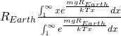 R_{Earth} \frac{{\int_1^\infty  {xe^{\frac{{mgR_{Earth} }} {{kTx}}} dx} }} {{\int_1^\infty  {e^{\frac{{mgR_{Earth} }} {{kTx}}} dx} }}