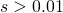 s > 0.01