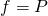 f = P