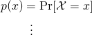 \begin{align*} p(x) & = \Pr[\mathcal{X} = x]  \\ & \phantom{::} \vdots \\ \end{align*}