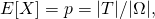 E[X] = p = |T|/|\Omega|,