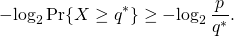 \[-\!\log_2 \Pr\{X \geq q^* \} &\geq -\!\log_2 \frac{p}{q^*}.\]