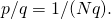 p/q = 1/(N q).