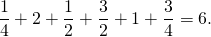 \[\frac{1}{4} + 2 + \frac{1}{2} + \frac{3}{2} + 1 + \frac{3}{4} = 6.\]