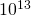 10^{13}