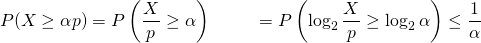 \begin{align*} P(X \geq \alpha p)    &= P\left(\frac{X}{p} \geq \alpha\right)     &= P\left(\log_2 \frac{X}{p} \geq \log_2 \alpha\right)     &\leq \frac{1}{\alpha} \end{align*}