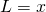 L=x