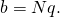 b = N q.
