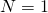 N = 1