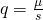 q=\frac{\mu}{s}
