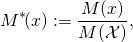 \[M^*\!(x) := \frac{M(x)}{M(\mathcal{X})},\]