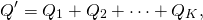 \[Q^\prime = Q_1 + Q_2 +  \cdots + Q_K,\]