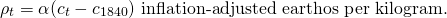 \[\rho_t = \alpha (c_t - c_{1840})~\text{inflation-adjusted earthos per kilogram.}\]