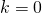 k = 0