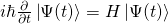 i\hbar\frac{\partial}{\partial t}\left|\Psi(t)\right>=H\left|\Psi(t)\right>