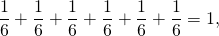 \[\frac{1}{6} + \frac{1}{6} + \frac{1}{6} + \frac{1}{6} + \frac{1}{6} + \frac{1}{6} = 1,\]