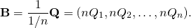 \[\mathbf{B} = \frac{1}{1/n} \mathbf{Q} = (n Q_1, n Q_2, \ldots, n Q_n).\]