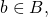 b\in B,