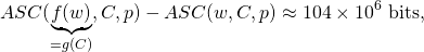 \begin{align*} ASC(\underbrace{f(w)}_{=g(C)}, C, p) - ASC(w, C, p) \approx 104 \times 10^6 \text{ bits}, \end{align*}