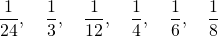 \[\frac{1}{24}, \quad \frac{1}{3}, \quad \frac{1}{12}, \quad \frac{1}{4}, \quad \frac{1}{6}, \quad \frac{1}{8}\]