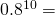 0.8^{10} =