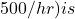 500/hr) is