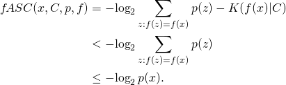 \begin{align*}    f\!ASC(x, C, p, f)        &= -\!\log_2 \sum_{z:f(z)=f(x)} p(z) - K(f(x)|C) \\       &< -\!\log_2 \sum_{z:f(z)=f(x)} p(z) \\       &\leq -\!\log_2 p(x). \end{align*}