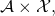 \mathcal{A} \times \mathcal{X},